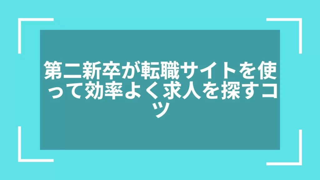 第二新卒が転職サイトを使って効率よく求人を探すコツ
