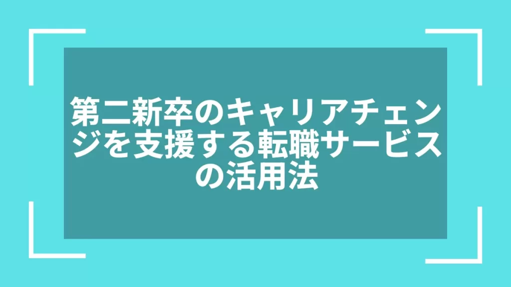 第二新卒のキャリアチェンジを支援する転職サービスの活用法