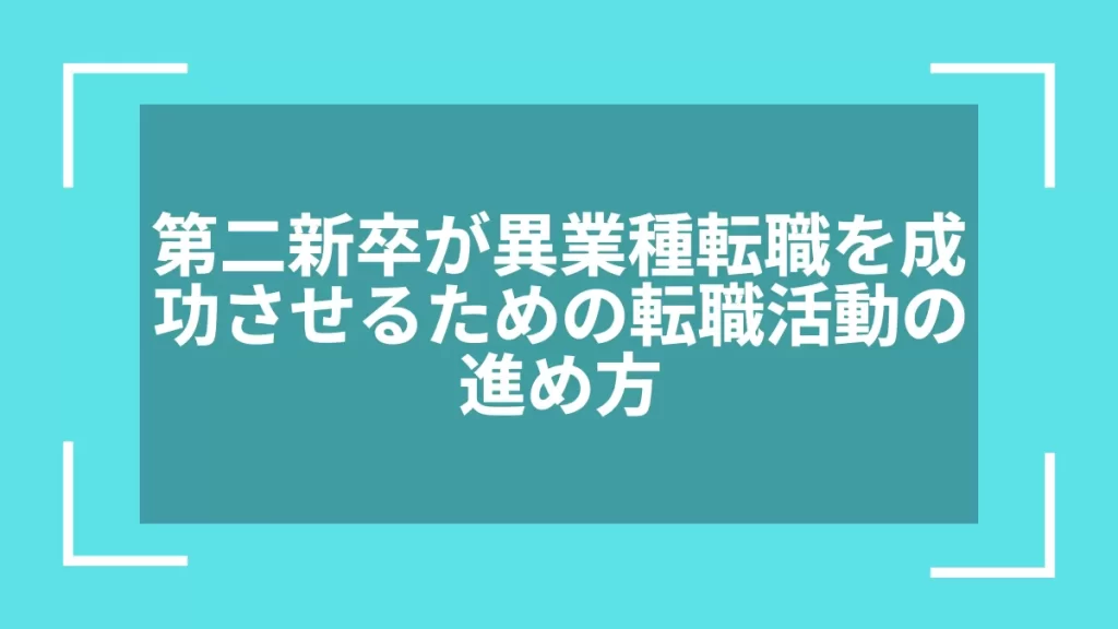 第二新卒が異業種転職を成功させるための転職活動の進め方