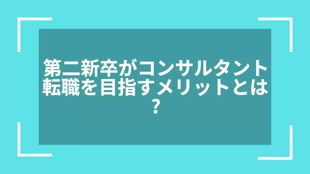 第二新卒がコンサルタント転職を目指すメリットとは？