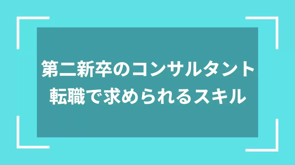 第二新卒のコンサルタント転職で求められるスキル