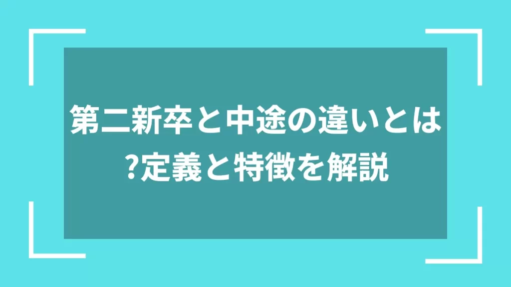 第二新卒と中途の違いとは？定義と特徴を解説