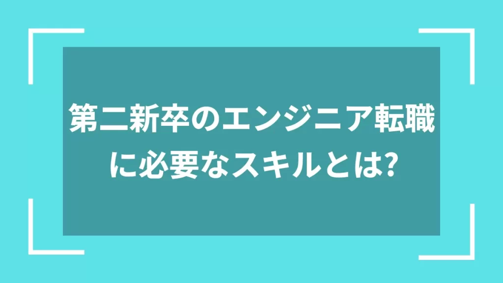 第二新卒のエンジニア転職に必要なスキルとは？