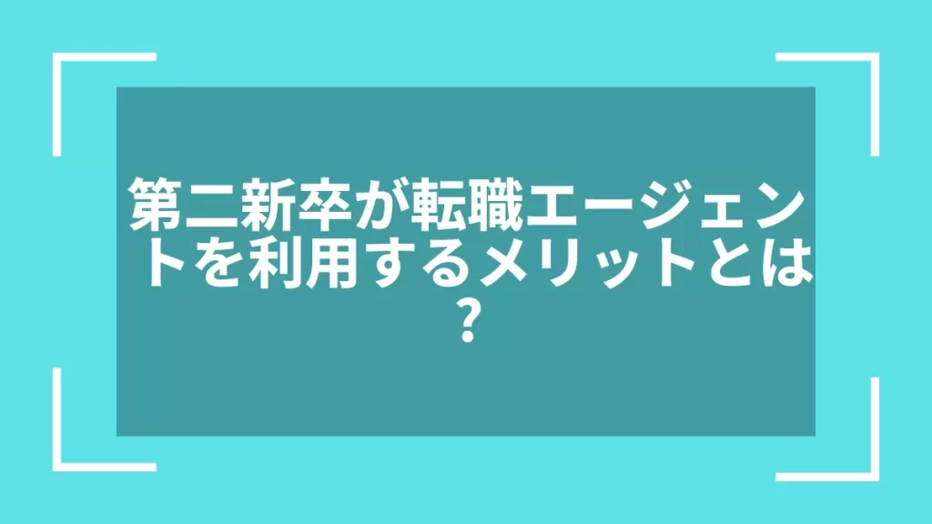 第二新卒が転職エージェントを利用するメリットとは？