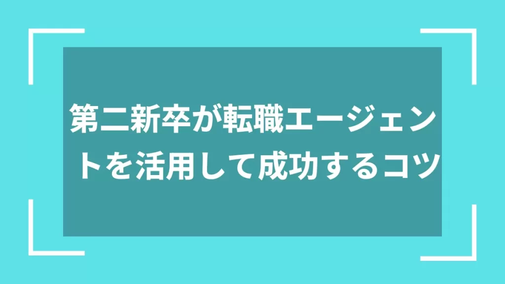 第二新卒が転職エージェントを活用して成功するコツ