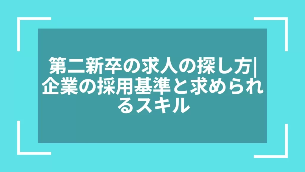 第二新卒の求人の探し方｜企業の採用基準と求められるスキル