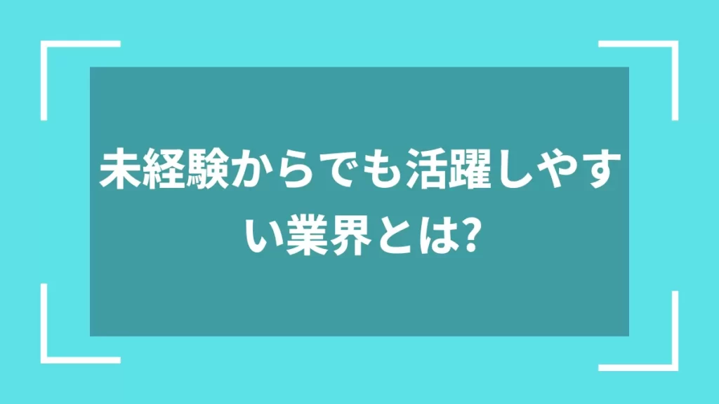 未経験からでも活躍しやすい業界とは？