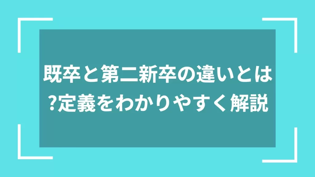 既卒と第二新卒の違いとは？定義をわかりやすく解説