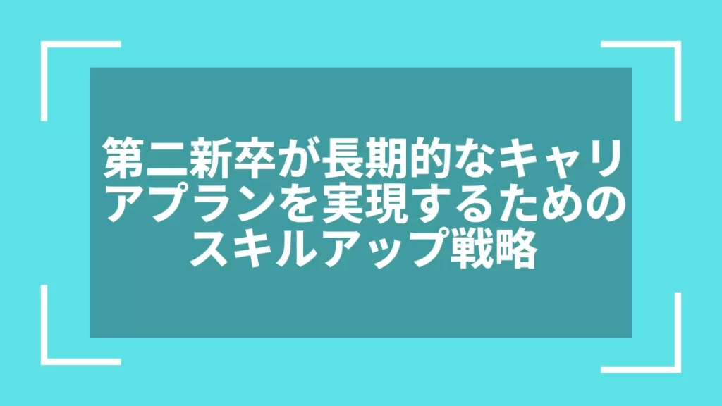 第二新卒が長期的なキャリアプランを実現するためのスキルアップ戦略