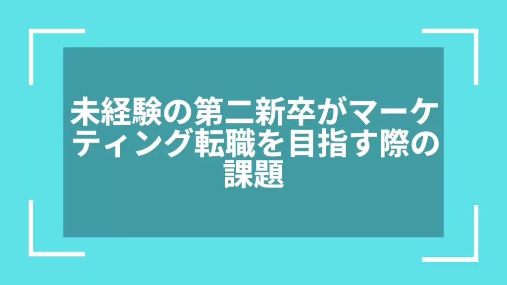未経験の第二新卒がマーケティング転職を目指す際の課題