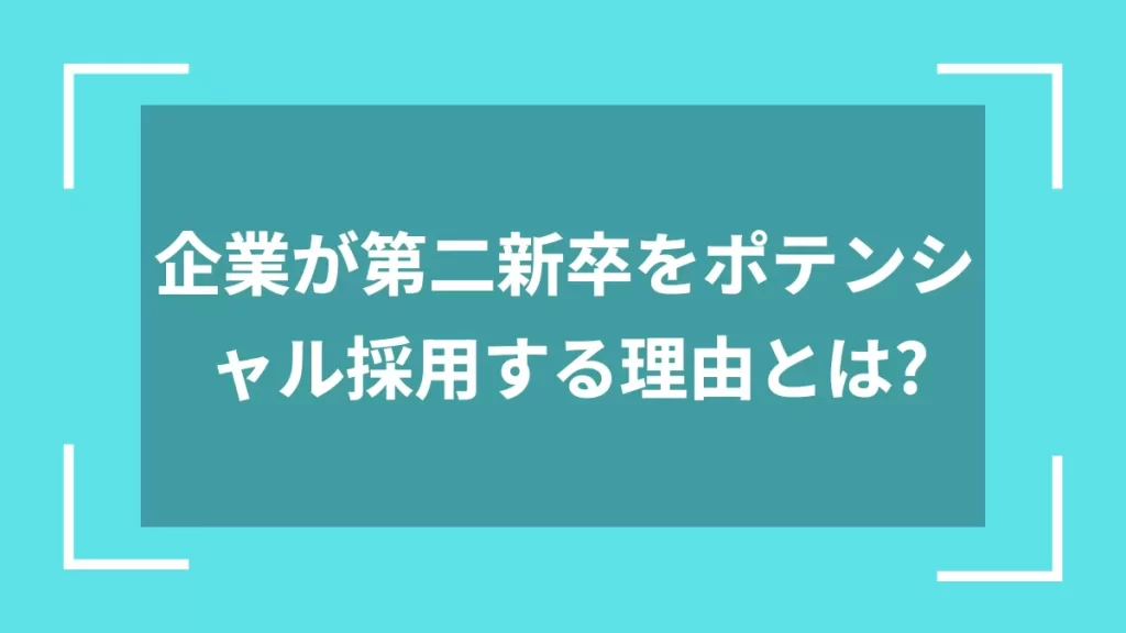 企業が第二新卒をポテンシャル採用する理由とは？