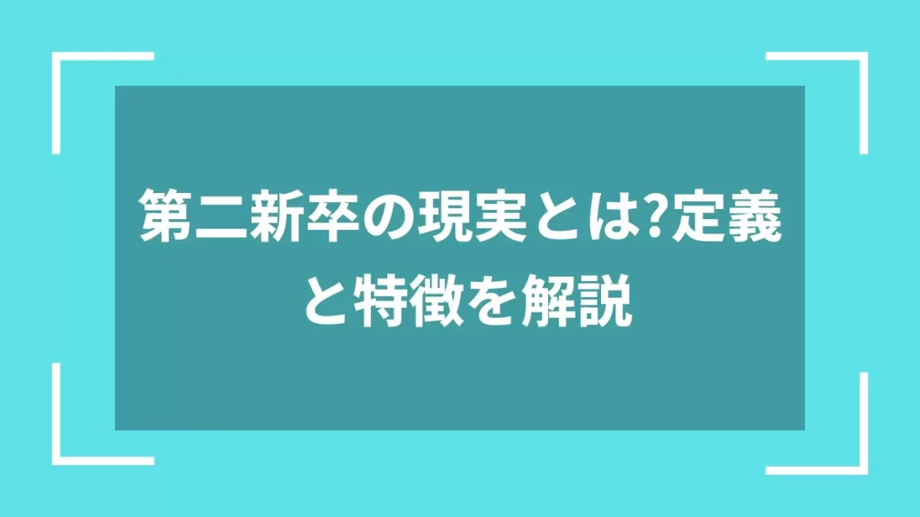 第二新卒の現実とは？定義と特徴を解説