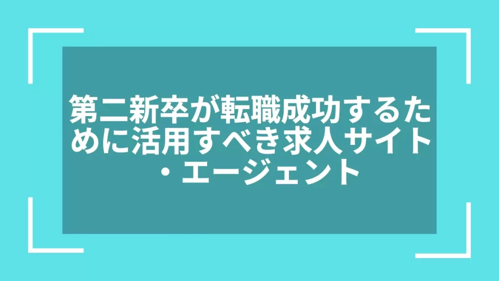 第二新卒が転職成功するために活用すべき求人サイト・エージェント