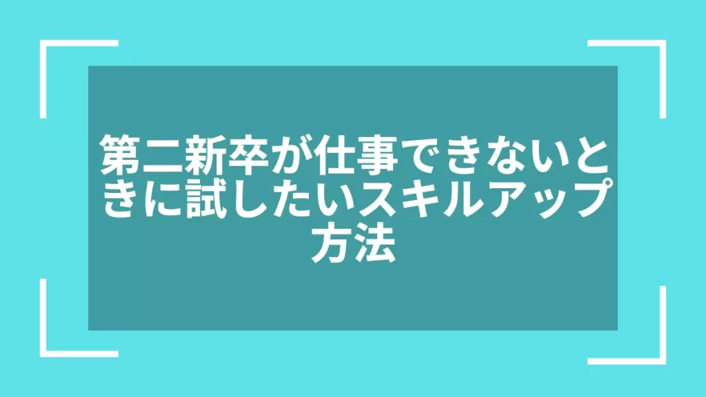 第二新卒が仕事できないときに試したいスキルアップ方法