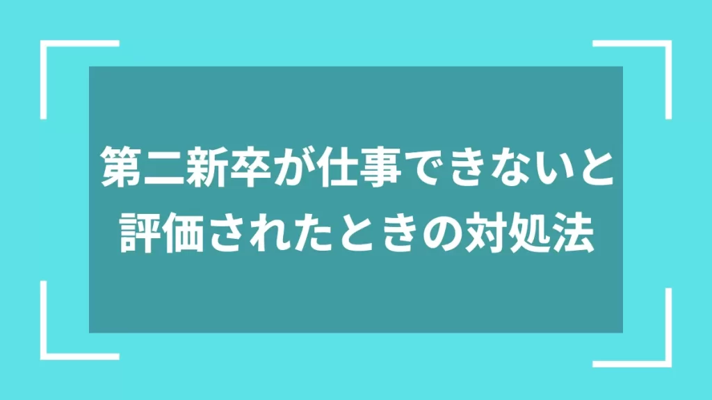 第二新卒が仕事できないと評価されたときの対処法