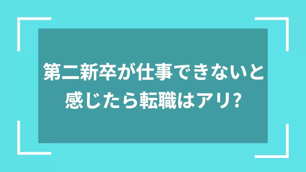 第二新卒が仕事できないと感じたら転職はアリ？